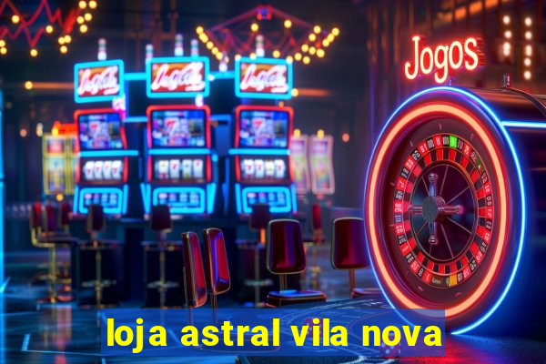 loja astral vila nova