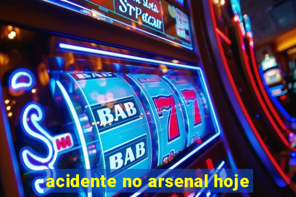 acidente no arsenal hoje