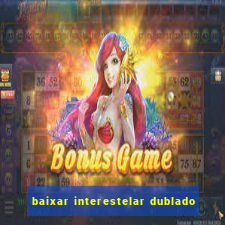 baixar interestelar dublado