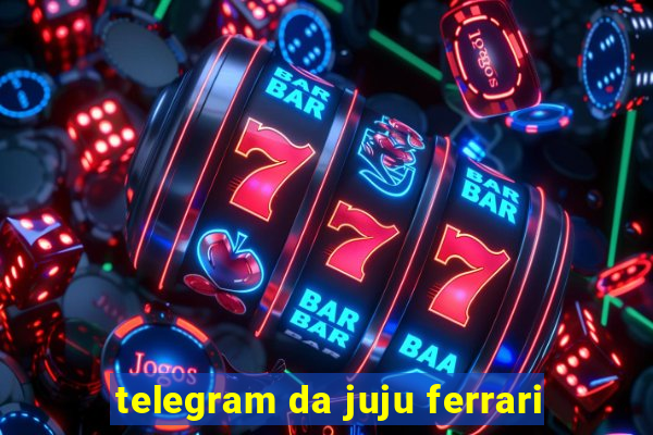 telegram da juju ferrari