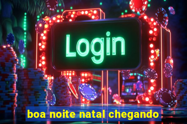 boa noite natal chegando