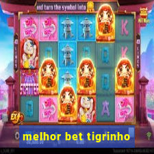 melhor bet tigrinho