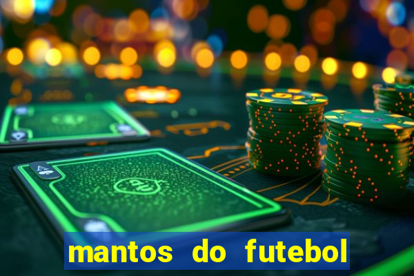 mantos do futebol jogos de hoje