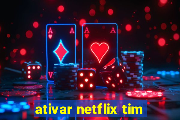 ativar netflix tim