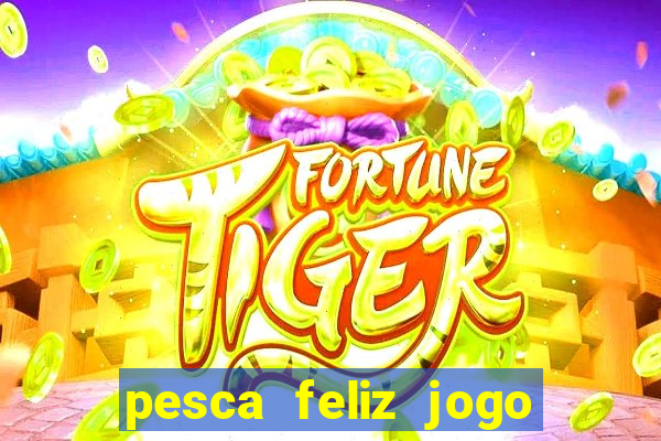 pesca feliz jogo ganhar dinheiro