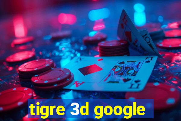 tigre 3d google