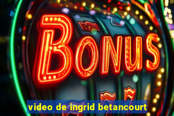 video de ingrid betancourt