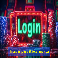 frase positiva curta