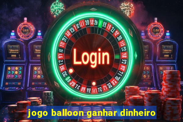 jogo balloon ganhar dinheiro