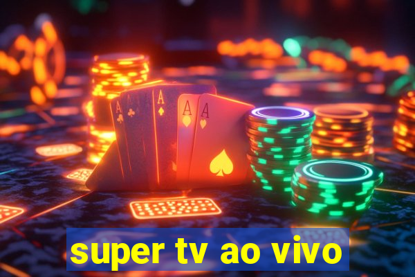 super tv ao vivo