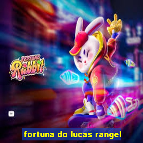 fortuna do lucas rangel