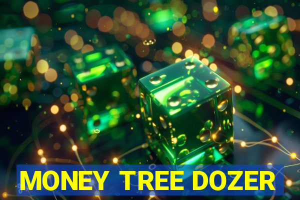 MONEY TREE DOZER