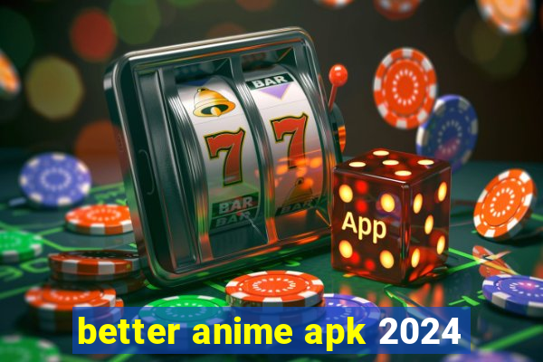 better anime apk 2024