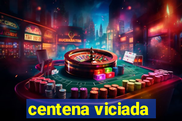 centena viciada