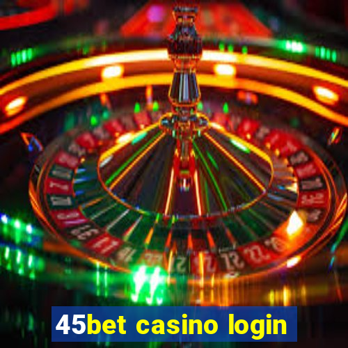 45bet casino login