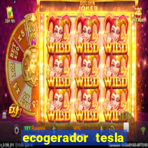 ecogerador tesla reclame aqui