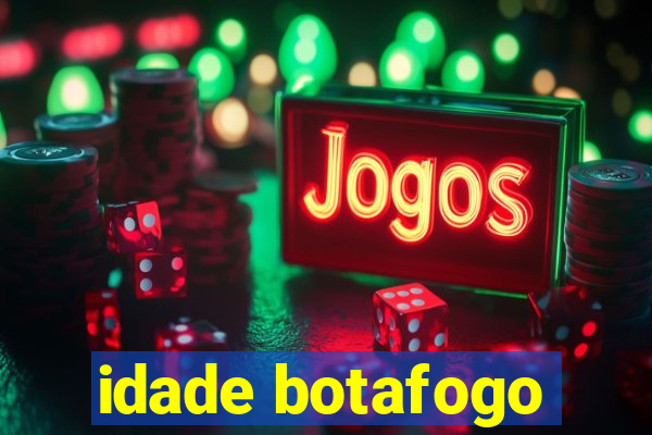 idade botafogo