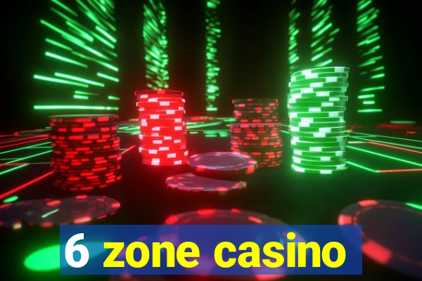 6 zone casino