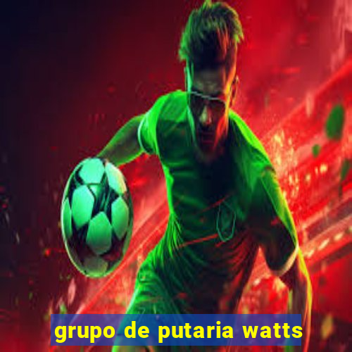 grupo de putaria watts