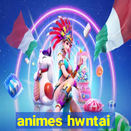 animes hwntai