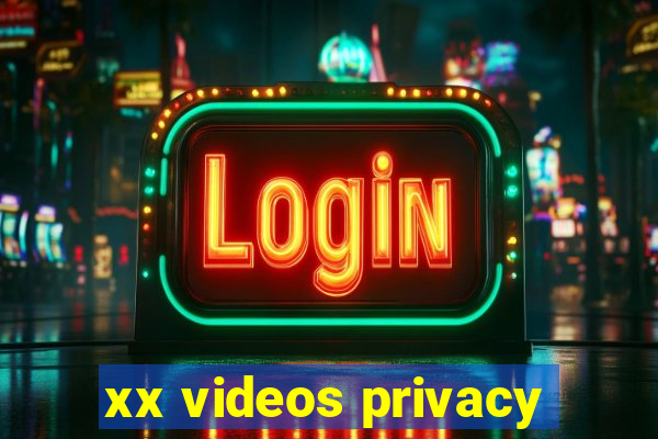 xx videos privacy