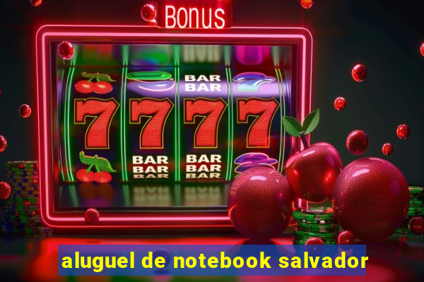 aluguel de notebook salvador