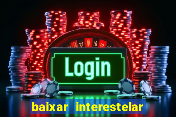 baixar interestelar filme completo dublado