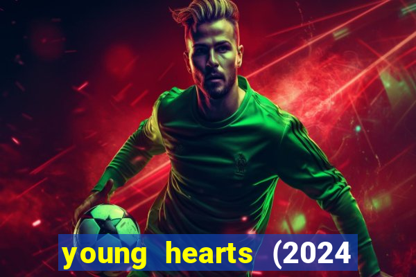 young hearts (2024 assistir online gratis)