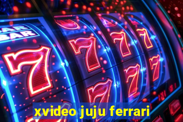 xvideo juju ferrari