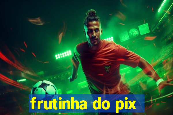 frutinha do pix