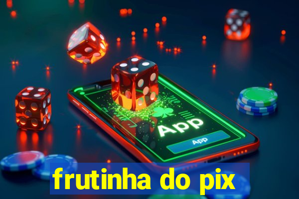 frutinha do pix