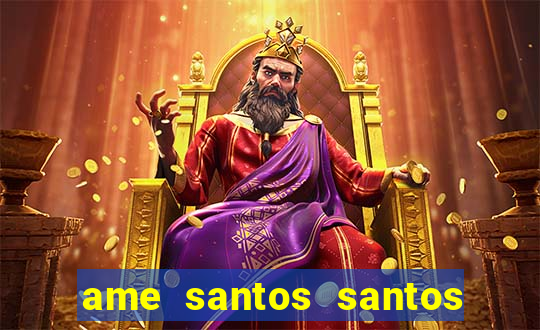 ame santos santos - sp