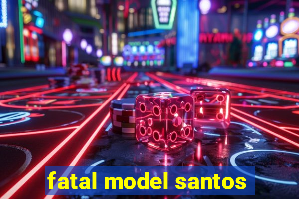 fatal model santos