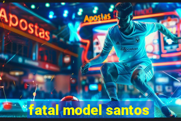 fatal model santos