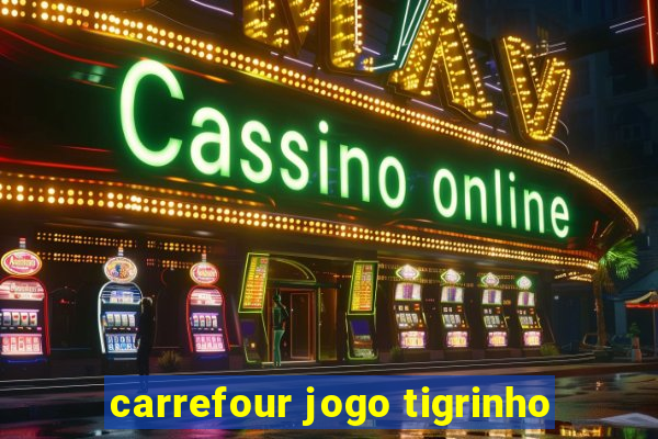 carrefour jogo tigrinho