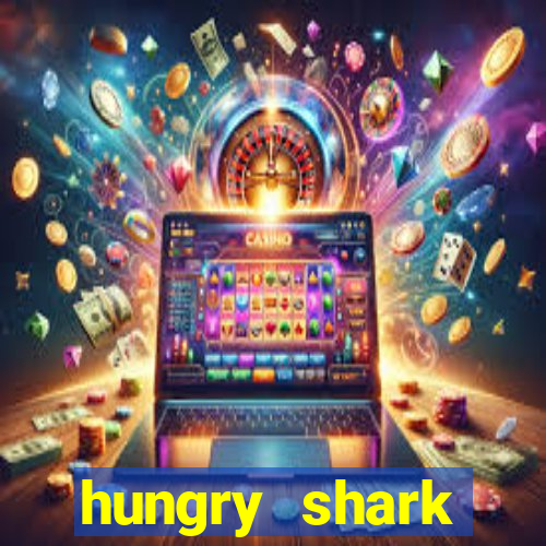 hungry shark evolution dinheiro infinito ios