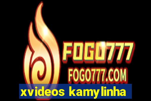 xvideos kamylinha