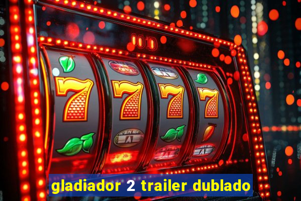 gladiador 2 trailer dublado