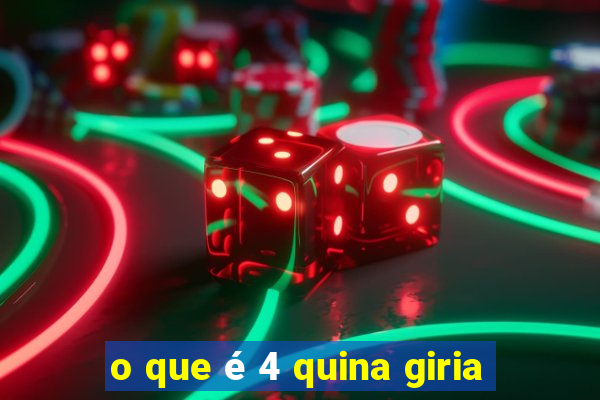 o que é 4 quina giria