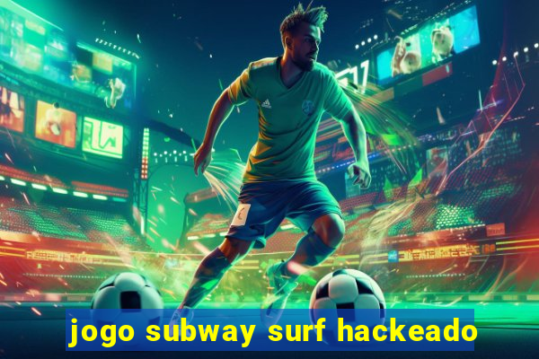 jogo subway surf hackeado