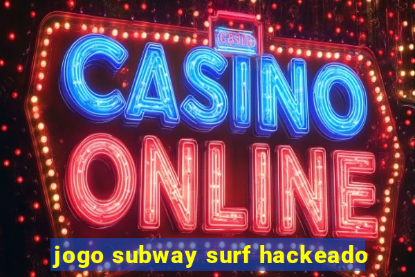 jogo subway surf hackeado