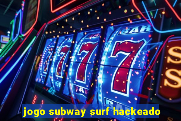 jogo subway surf hackeado