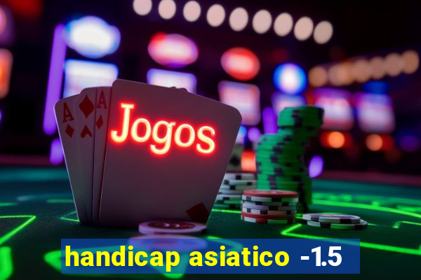 handicap asiatico -1.5