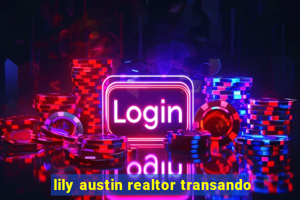 lily austin realtor transando