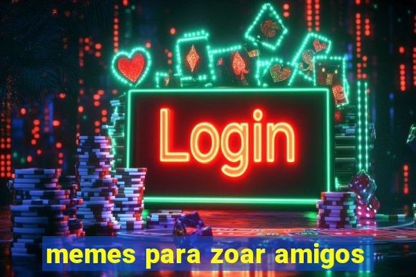 memes para zoar amigos