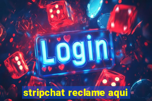 stripchat reclame aqui