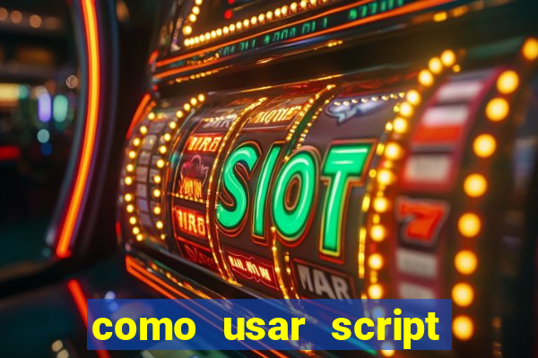 como usar script no cmsp