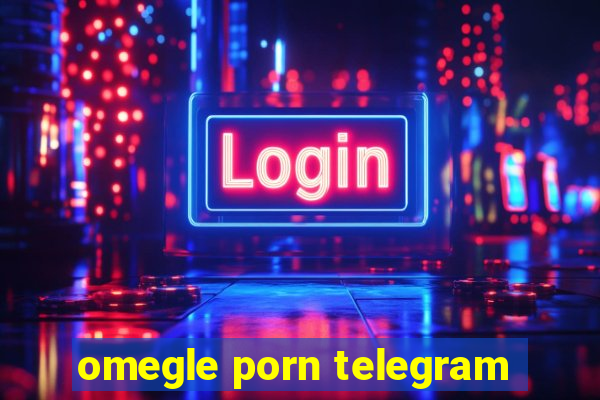 omegle porn telegram