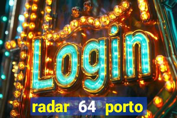 radar 64 porto seguro hoje