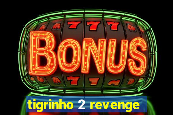 tigrinho 2 revenge